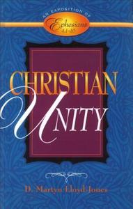 Christian Unity: An Exposition of Ephesians 4:1-16 di D. Martyn Lloyd-Jones edito da BAKER PUB GROUP