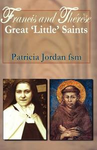 Francis and Therese: Great 'little' Saints di Patricia Jordan edito da GRACEWING