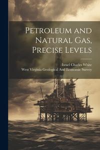 Petroleum and Natural Gas, Precise Levels edito da LEGARE STREET PR