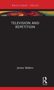 Television And Repetition di James Walters edito da Taylor & Francis Ltd