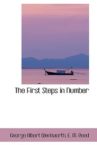 The First Steps In Number di George Wentworth edito da Bibliolife