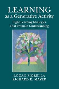 Learning As A Generative Activity di Logan Fiorella, Richard E. Mayer edito da Cambridge University Press