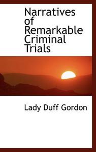 Narratives Of Remarkable Criminal Trials di Lady Duff Gordon edito da Bibliolife