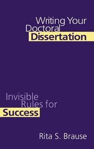 Writing Your Doctoral Dissertation: Invisible Rules for Success di Rita S. Brause edito da ROUTLEDGE