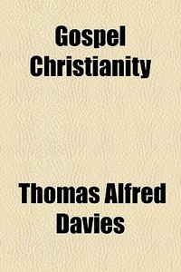 Gospel Christianity di Thomas Alfred Davies edito da General Books Llc