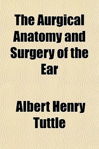 The Aurgical Anatomy And Surgery Of The di Albert Henry Tuttle edito da General Books