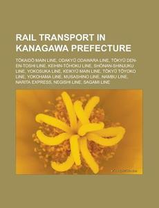 Rail Transport In Kanagawa Prefecture: Tokaido Main Line, Odakyu Odawara Line, Tokyu Den-en-toshi Line, Keihin-tohoku Line di Source Wikipedia edito da Books Llc, Wiki Series