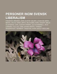 Personer Inom Svensk Liberalism: Fredrika Bremer, Erik Gustaf Geijer, Louis De Geer, Bertil Ohlin, Hans JÃ¯Â¿Â½rta, Nils EdÃ¯Â¿Â½n, Karl Staaff di K. Lla Wikipedia edito da Books Llc, Wiki Series