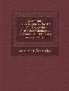Germania: Vierteljahrsschrift Fur Deutsche Alterthumskunde..., Volume 33 di Adalbert Jeitteles edito da Nabu Press