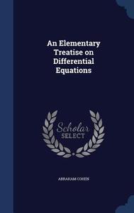 An Elementary Treatise On Differential Equations di Abraham Cohen edito da Sagwan Press