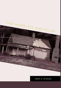 The Homeless Bachelor di Mary C McShan edito da Friesenpress