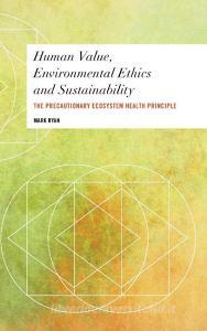 Human Value, Environmental Ethics and Sustainability di Mark Ryan edito da Rowman & Littlefield International