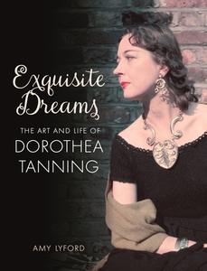 Exquisite Dreams: The Art and Life of Dorothea Tanning di Amy Lyford edito da REAKTION BOOKS