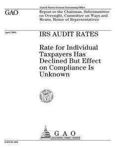 IRS Audit Rates: Rate for Individual Taxpayers Has Declined But Effect on Compliance Is Unknown di United States Government Account Office edito da Createspace Independent Publishing Platform