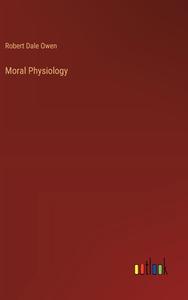 Moral Physiology di Robert Dale Owen edito da Outlook Verlag