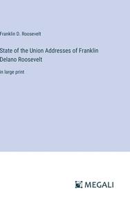 State of the Union Addresses of Franklin Delano Roosevelt di Franklin D. Roosevelt edito da Megali Verlag