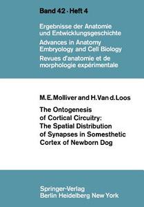 The Ontogenesis of Cortical Circuitry: The Spatial Distribution of Synapses in Somesthetic Cortex of Newborn Dog di H. Van Der Loos, M. E. Molliver edito da Springer Berlin Heidelberg