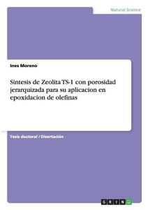 Sintesis de Zeolita TS-1 con porosidad jerarquizada para su aplicacion en epoxidacion de olefinas di Ines Moreno edito da GRIN Publishing