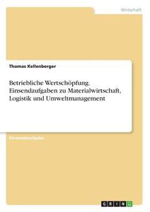 Betriebliche Wertschöpfung. Einsendaufgaben zu Materialwirtschaft, Logistik und Umweltmanagement di Thomas Kellenberger edito da GRIN Verlag