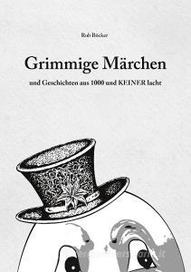 Grimmige Märchen und Geschichten aus 1000 und KEINER lacht di Rob Böcker edito da Books on Demand