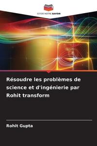 Résoudre les problèmes de science et d'ingénierie par Rohit transform di Rohit Gupta edito da Editions Notre Savoir