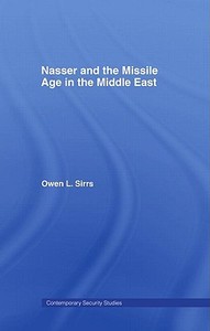 Nasser and the Missile Age in the Middle East di Owen L. Sirrs edito da Routledge