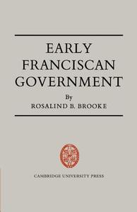 Early Franciscan Government di Rosalind B. Brooke edito da Cambridge University Press