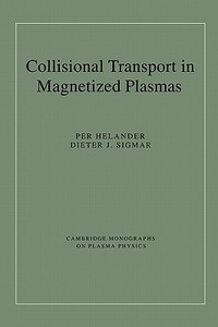 Collisional Transport in Magnetized Plasmas di Per Helander, Dieter J. Sigmar edito da Cambridge University Press