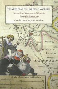 Shakespeare's Foreign Worlds di Carole Levin, John Watkins edito da Cornell University Press