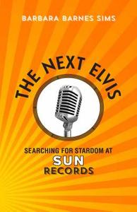 The Next Elvis: Searching for Stardom at Sun Records di Barbara Barnes Sims edito da LOUISIANA ST UNIV PR