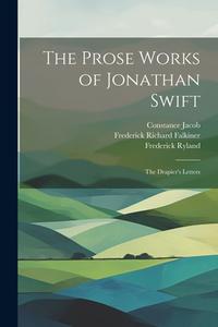 The Prose Works of Jonathan Swift: The Drapier's Letters di George Ravenscroft Dennis, John Henry Bernard, Jonathan Swift edito da LEGARE STREET PR