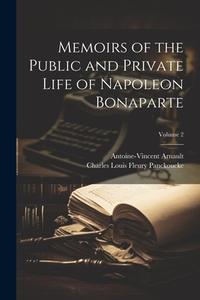 Memoirs of the Public and Private Life of Napoleon Bonaparte; Volume 2 di Charles Louis Fleury Panckoucke, Antoine-Vincent Arnault edito da LEGARE STREET PR
