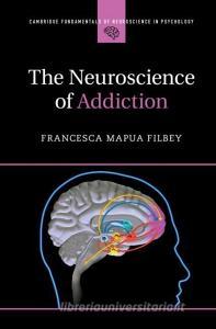 The Neuroscience of Addiction di Francesca Mapua (University of Texas Filbey edito da Cambridge University Press