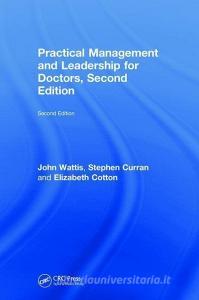 Practical Management and Leadership for Doctors, Second Edition di John (University of Huddersfield Wattis, Stephen (University of Huddersfield Curran edito da Taylor & Francis Ltd