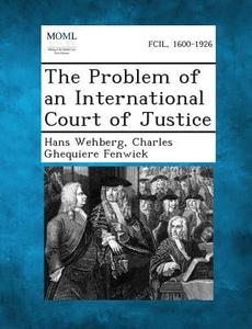 The Problem of an International Court of Justice di Hans Wehberg, Charles Ghequiere Fenwick edito da Gale, Making of Modern Law