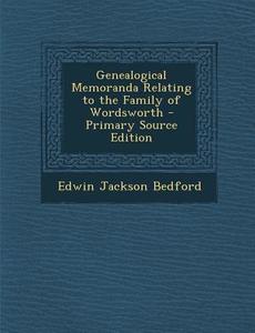 Genealogical Memoranda Relating to the Family of Wordsworth di Edwin Jackson Bedford edito da Nabu Press