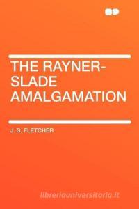 The Rayner-Slade Amalgamation di J. S. Fletcher edito da HardPress Publishing