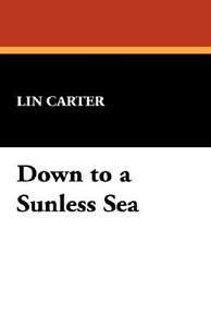 Down to a Sunless Sea di Lin Carter edito da Wildside Press
