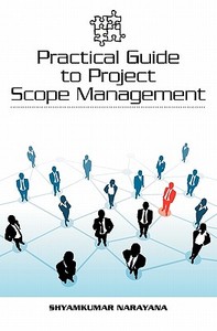 Practical Guide to Project Scope Management di Shyamkumar Narayana edito da Booksurge Publishing