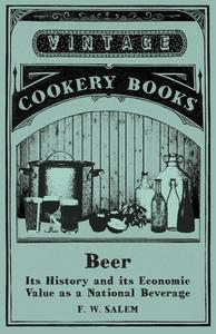 Beer - Its History and its Economic Value as a National Beverage di F. W. Salem edito da VINTAGE COOKERY BOOKS