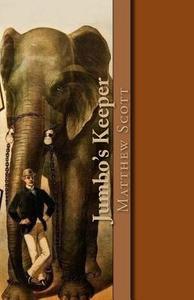 Jumbo's Keeper: The Autobiography of Matthew Scott and His Biography of P.T. Barnum's Great Elephant Jumbo di Matthew Scott edito da Createspace Independent Publishing Platform