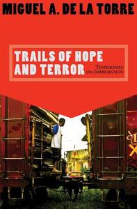 Trails of Hope and Terror: Testimonies on Immigration di Miguel A. De La Torre edito da ORBIS BOOKS