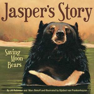 Jasper's Story: Saving Moon Bears di Jill Robinson, Marc Bekoff edito da SLEEPING BEAR PR