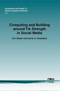 Computing and Building around Tie Strength in Social Media di Eric Gilbert, Karrie Karahalios edito da Now Publishers Inc