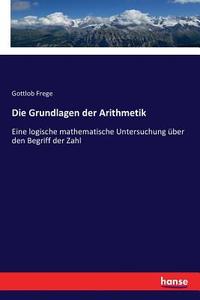Die Grundlagen der Arithmetik di Gottlob Frege edito da hansebooks