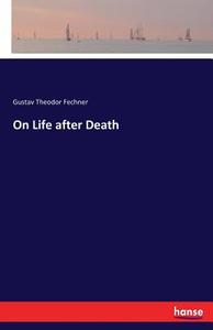 On Life after Death di Gustav Theodor Fechner edito da hansebooks