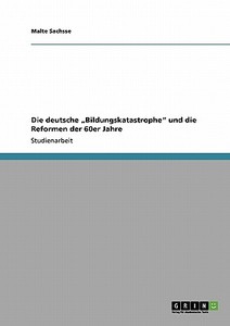 Die deutsche "Bildungskatastrophe" und die Reformen der 60er Jahre di Malte Sachsse edito da GRIN Publishing