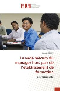 Le vade mecum du manager hors pair de l¿établissement de formation di Alioune Ndiaye edito da Éditions universitaires européennes