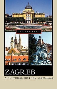 Zagreb: A Cultural History di Celia Hawkesworth edito da OXFORD UNIV PR