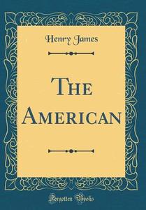 The American (Classic Reprint) di Henry James edito da Forgotten Books